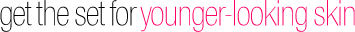 Get the set for younger-looking skin